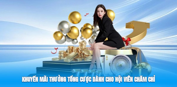 Khuyến mãi thưởng tổng cược dành cho hội viên chăm chỉ