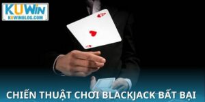 Blackjack trên kuwin – Hành trình thử thách giới hạn bản lĩnh