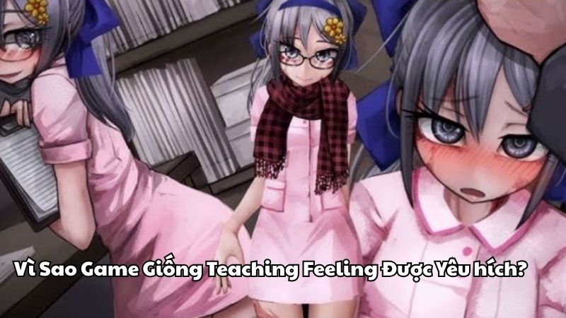 Game Giống Teaching Feeling Hay Nhất Trên Android 1 Vì Sao Game Giống Teaching Feeling Được Yêu Thích?